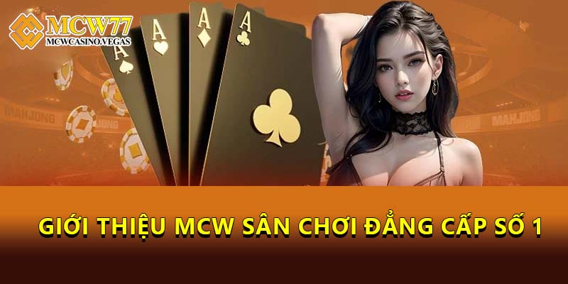 Giới thiệu MCW sân chơi đẳng cấp số 1 Giới thiệu MCW sân chơi đẳng cấp số 1